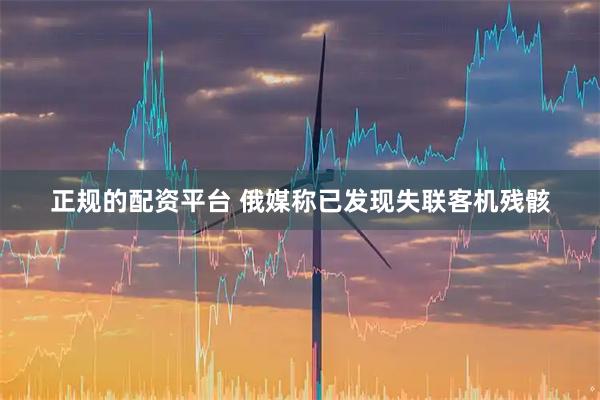 正规的配资平台 俄媒称已发现失联客机残骸